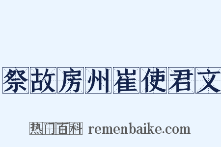 祭故房州崔使君文是什么意思的图片